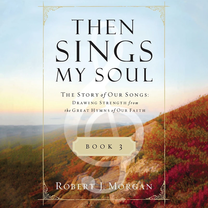 Then Sings My Soul Book 3: the Story of Our Songs: Drawing Strength from Great Hymns Faith