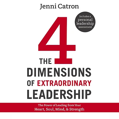 The Four Dimensions of Extraordinary Leadership: Power Leading from Your Heart, Soul, Mind, and Strength