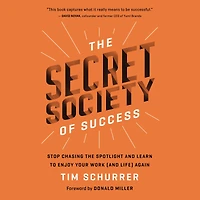 the Secret Society of Success: Stop Chasing Spotlight and Learn to Enjoy Your Work (and Life) Again