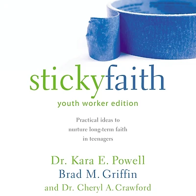 Sticky Faith, Youth Worker Edition: Practical Ideas to Nurture Long-Term Faith Teenagers