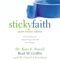 Sticky Faith, Youth Worker Edition: Practical Ideas to Nurture Long-Term Faith Teenagers