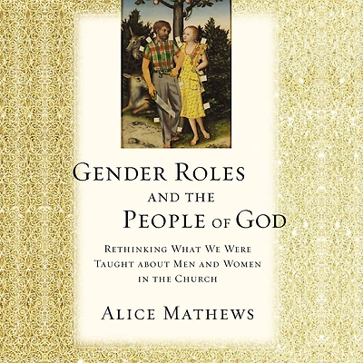 Gender Roles and the People of God: Rethinking What We Were Taught about Men Women Church