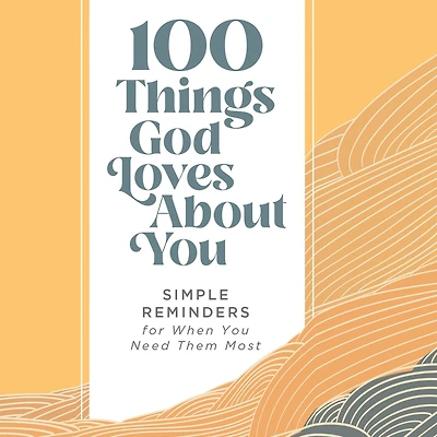 100 Things God Loves About You: Simple Reminders for When You Need Them Most (A 100-Day Devotional)