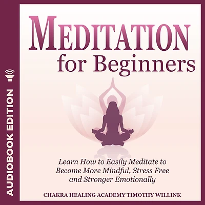 Meditation for Beginners: Learn How to Easily Meditate to Become More Mindful, Stress Free and Stronger Emotionally