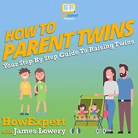 How To Parent Twins: Your Step By Step Guide To Raising Twins