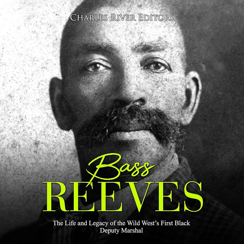 Bass Reeves: The Life and Legacy of the Wild West's First Black Deputy Marshal