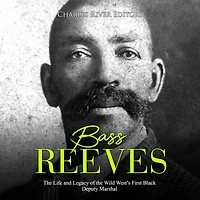 Bass Reeves: The Life and Legacy of the Wild West's First Black Deputy Marshal