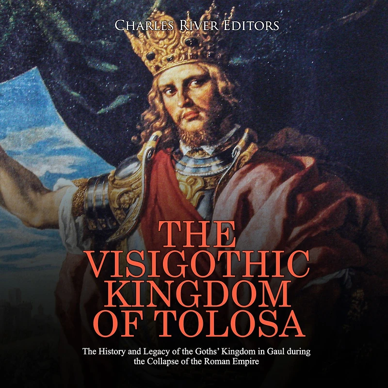 The Visigothic Kingdom of Tolosa: The History and Legacy of the Goths' Kingdom in Gaul during the Collapse of the Roman Empire