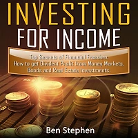 How to Invest for Income: Top Secrets of Financial Freedom. How to get Dividend Profit from Money Markets, Bonds and Real Estate Investments