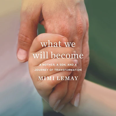 What We Will Become: a Mother, Son, and Journey of Transformation