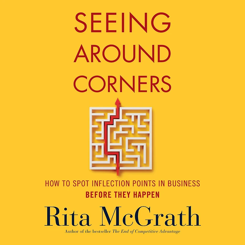 Seeing Around Corners: How to Spot Inflection Points Business Before They Happen