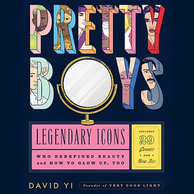 Pretty Boys: Legendary Icons Who Redefined Beauty (and How to Glow Up, Too)