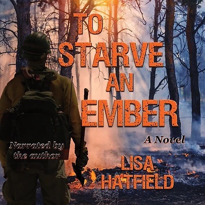 to Starve an Ember: a novel about wildfires and family disasters how protect yourself from both, more ways than one