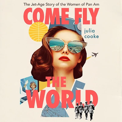 Come Fly the World: Jet-Age Story of Women Pan Am