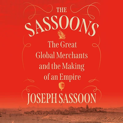 the Sassoons: Great Global Merchants and Making of an Empire