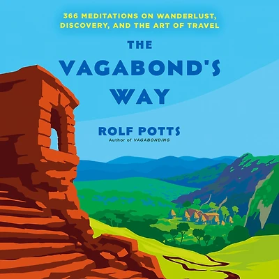 the Vagabond's Way: 366 Meditations on Wanderlust, Discovery, and Art of Travel