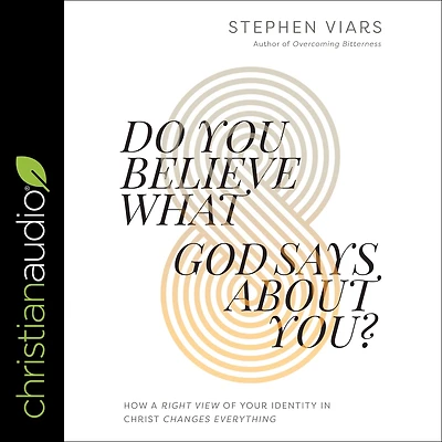 Do You Believe What God Says About You?: How a Right View of Your Identity Christ Changes Everything