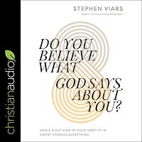 Do You Believe What God Says About You?: How a Right View of Your Identity Christ Changes Everything
