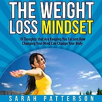 The Weight Loss Mindset: 10 Thoughts that Are Keeping You Fat and How Changing Your Mind Can Change Your Body (Weight Loss Tips Book 4)