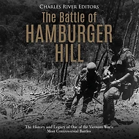 The Battle of Hamburger Hill: The History and Legacy of One of the Vietnam War's Most Controversial Battles
