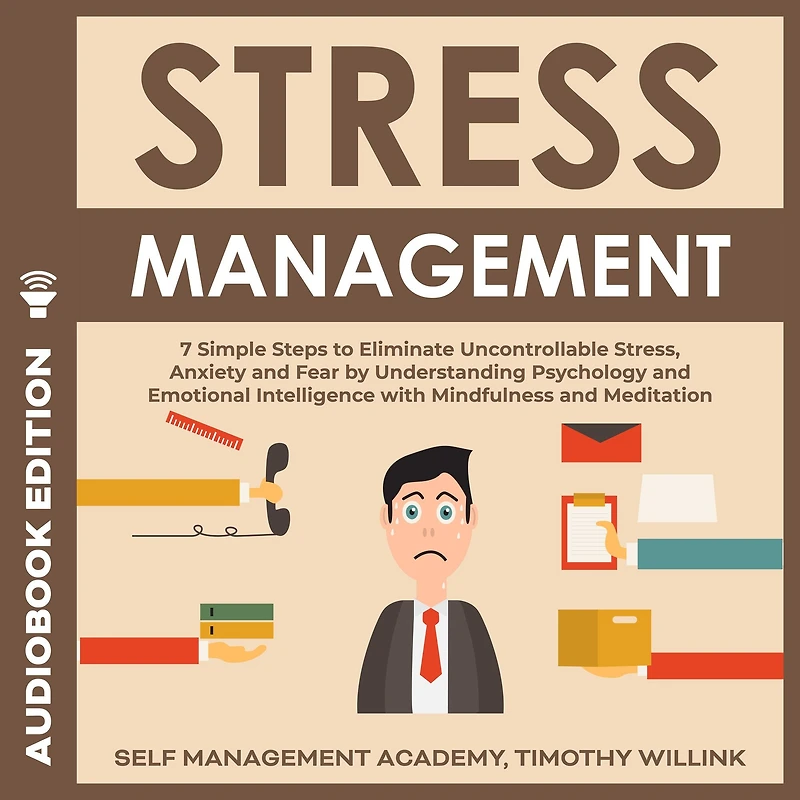 Stress Management: 7 Simple Steps to Eliminate Uncontrollable Stress, Anxiety and Fear by Understanding Psychology and Emotional Intelligence with Mindfulness and Meditation