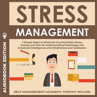 Stress Management: 7 Simple Steps to Eliminate Uncontrollable Stress, Anxiety and Fear by Understanding Psychology and Emotional Intelligence with Mindfulness and Meditation