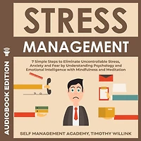 Stress Management: 7 Simple Steps to Eliminate Uncontrollable Stress, Anxiety and Fear by Understanding Psychology and Emotional Intelligence with Mindfulness and Meditation