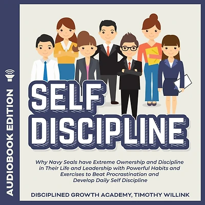 Self Discipline: Why Navy Seals have Extreme Ownership and Discipline in Their Life and Leadership with Powerful Habits and Exercises to Beat Procrastination and Develop Daily Self Discipline