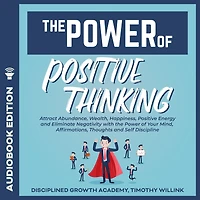 The Power of Positive Thinking: Attract Abundance, Wealth, Happiness, Positive Energy and Eliminate Negativity with the Power of Your Mind, Affirmations, Thoughts and Self Discipline