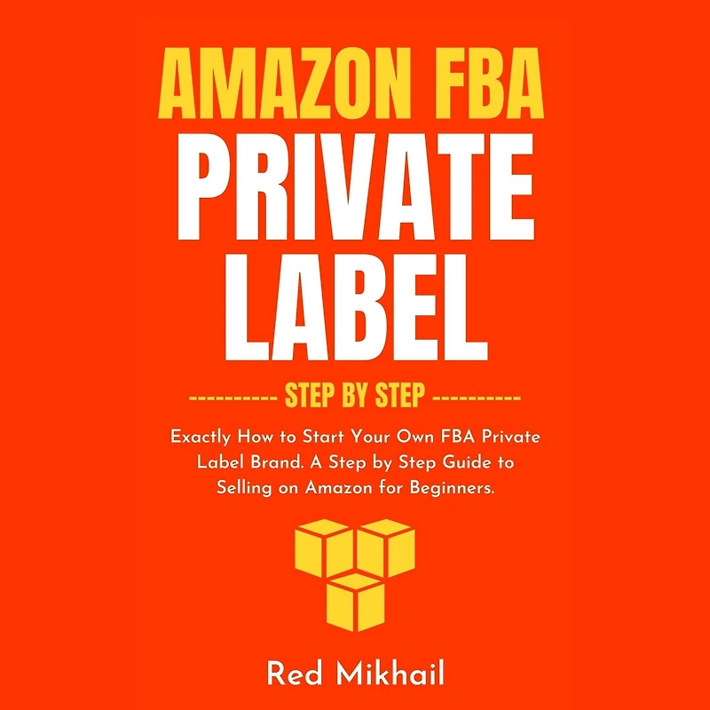 Amazon FBA Private Label Step by Step: Exactly How to Start Your Own Brand. A Guide Selling on for Beginners.
