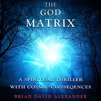 The God Matrix: A Spiritual Thriller With Cosmic Consequences