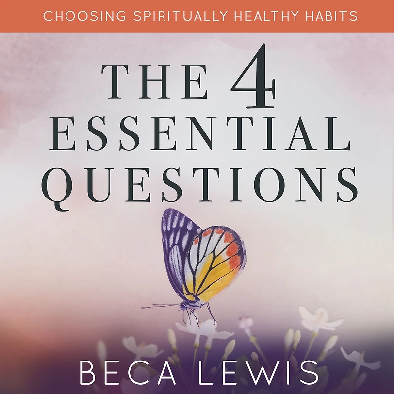 The Four Essential Questions: Choosing Spiritually Healthy Habits