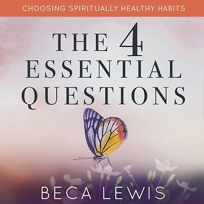 The Four Essential Questions: Choosing Spiritually Healthy Habits