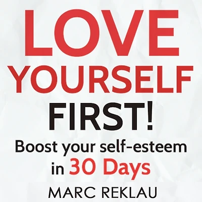Love Yourself FIRST!: Boost Your Self-esteem 30 Days - How to Overcome Low Self-esteem, Anxiety, and Self-doubt