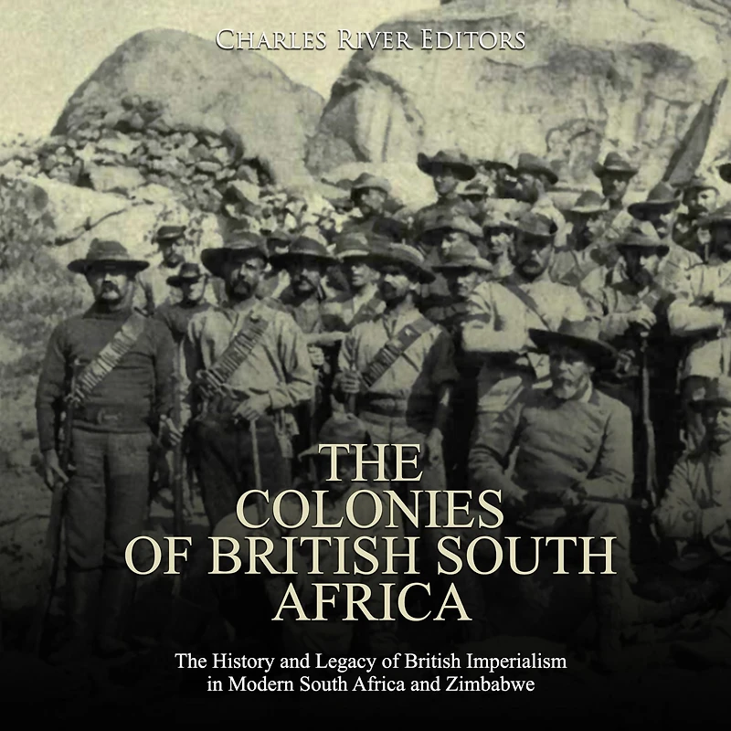 The Colonies of British South Africa: The History and Legacy of British Imperialism in Modern South Africa and Zimbabwe