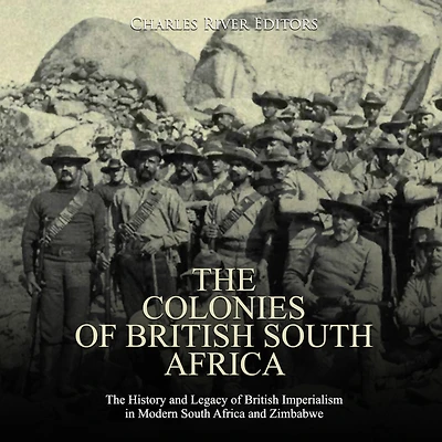 The Colonies of British South Africa: The History and Legacy of British Imperialism in Modern South Africa and Zimbabwe