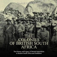 The Colonies of British South Africa: The History and Legacy of British Imperialism in Modern South Africa and Zimbabwe