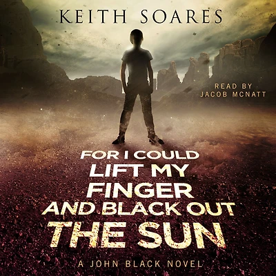For I Could Lift My Finger and Black Out the Sun: John Black Book 1