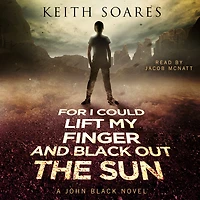 For I Could Lift My Finger and Black Out the Sun: John Black Book 1