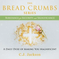 Breadcrumbs Series, The - Substance for Security and Significance: A Daily Dose of Making You Awesome