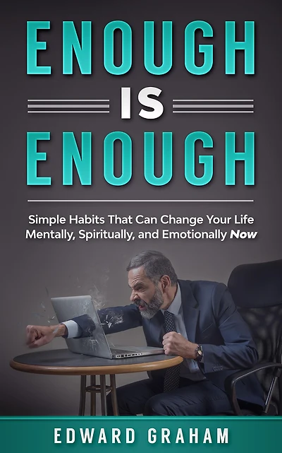 Enough Is Enough: Simple Habits That can Change Your Life Mentally, Spiritually, and Emotionally Now.