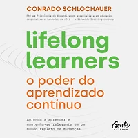 Lifelong learners - o poder do aprendizado contínuo: Aprenda a aprender e mantenha-se relevante em um mundo repleto de mudanças
