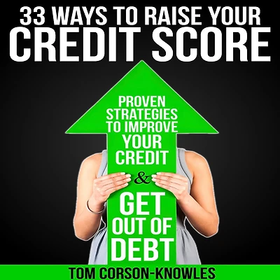 33 Ways To Raise Your Credit Score: Proven Strategies Improve and Get Out of Debt