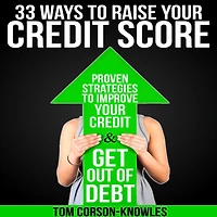 33 Ways To Raise Your Credit Score: Proven Strategies Improve and Get Out of Debt