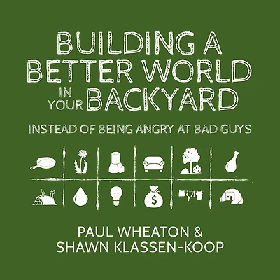 Building a Better World Your Backyard: Instead of Being Angry at Bad Guys
