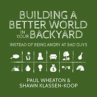 Building a Better World Your Backyard: Instead of Being Angry at Bad Guys