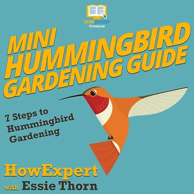 Mini Hummingbird Gardening Guide: 7 Steps to Hummingbird Gardening