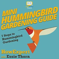 Mini Hummingbird Gardening Guide: 7 Steps to Hummingbird Gardening