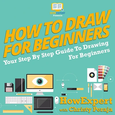 How To Draw For Beginners: Your Step By Step Guide To Drawing For Beginners