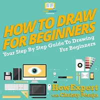 How To Draw For Beginners: Your Step By Step Guide To Drawing For Beginners